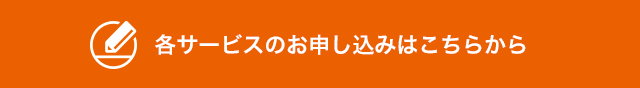 各サービスのお申し込みはこちら